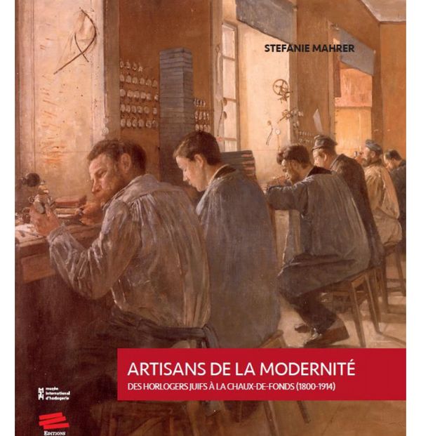 Artisans de la modernité. Des horlogers juifs à La Chaux-de-Fonds (1800-1914),