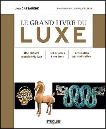Le Grand Livre du luxe de Jean Castarède : le luxe des origines à nos jours… Le Grand Livre du luxe de Jean Castarède : le luxe des origines à nos jours…