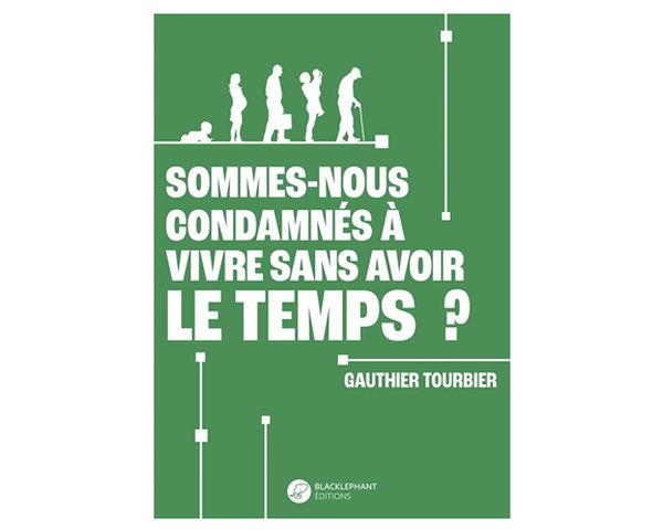 Sommes-nous condamnés à vivre sans avoir le temps ? de Gauthier Tourbier Sommes-nous condamnés à vivre sans avoir le temps ? de Gauthier Tourbier