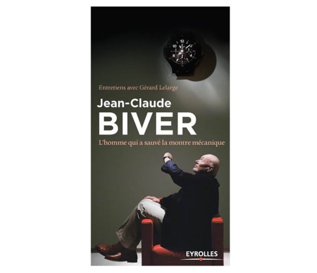 Jean-Claude Biver : l'homme qui a sauvé la montre mécanique, entretiens avec Gérard Lelarge Jean-Claude Biver : l'homme qui a sauvé la montre mécanique, entretiens avec Gérard Lelarge