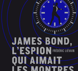 James Bond, l'espion qui aimait les montres (lire)